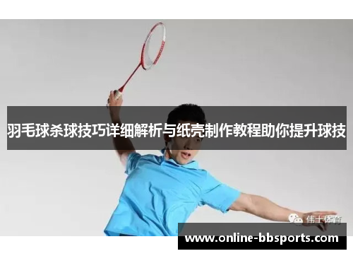 羽毛球杀球技巧详细解析与纸壳制作教程助你提升球技