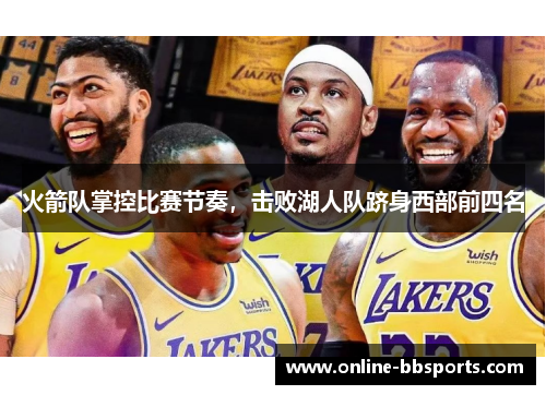 火箭队掌控比赛节奏，击败湖人队跻身西部前四名