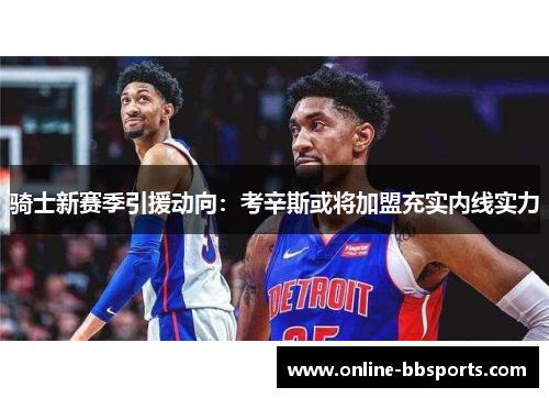 骑士新赛季引援动向：考辛斯或将加盟充实内线实力