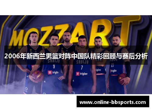 2006年新西兰男篮对阵中国队精彩回顾与赛后分析