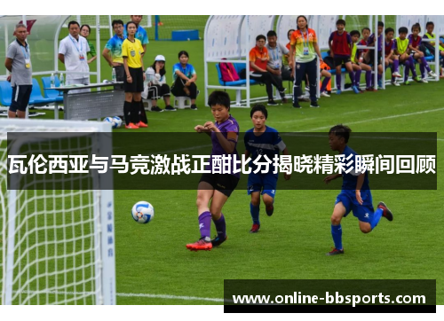 瓦伦西亚与马竞激战正酣比分揭晓精彩瞬间回顾
